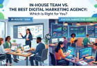 In-House Team vs. the Best Digital Marketing Agency: Which Is Right for You?