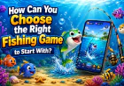 How Can You Choose the Right Fishing Game to Start With?