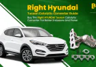Buy the Right HYUNDAI Tucson Catalytic Converter for Better Emissions and Power