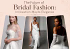 The Future of Bridal Fashion: Innovation Meets Elegance