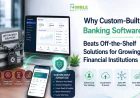 Why Custom-Built Banking Software Beats Off-the-Shelf Solutions for Growing Financial Institutions