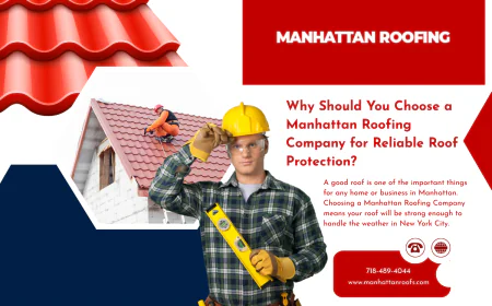 Why Should You Choose a Manhattan Roofing Company for Reliable Roof Protection?