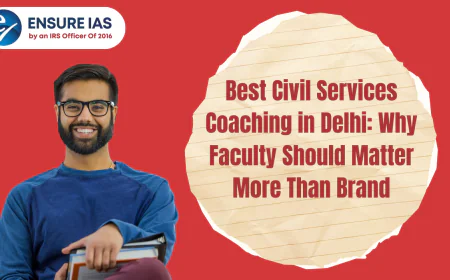 Best Civil Services Coaching in Delhi: Why Faculty Should Matter More Than Brand