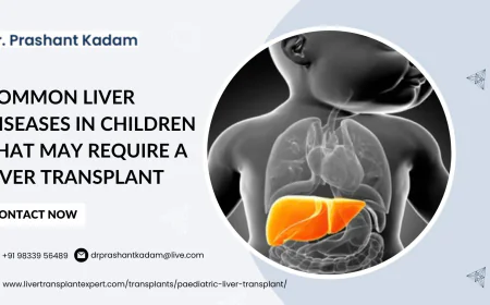 Common Liver Diseases in Children That May Require a Liver Transplant