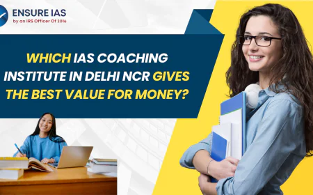 Which IAS Coaching Institute in Delhi NCR Gives the Best Value for Money?