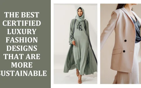 The Best Certified Luxury Fashion Designs that Are More Sustainable