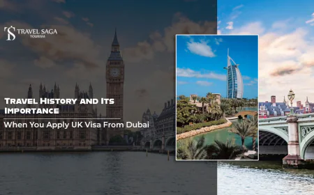 Travel History and Its Importance When You Apply UK Visa From Dubai