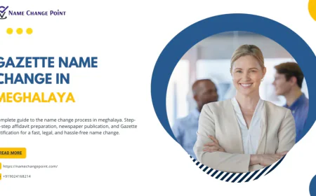 Gazette Name Change in Meghalaya – Complete Legal Process, Documents, Eligibility, Fees & Online Assistance
