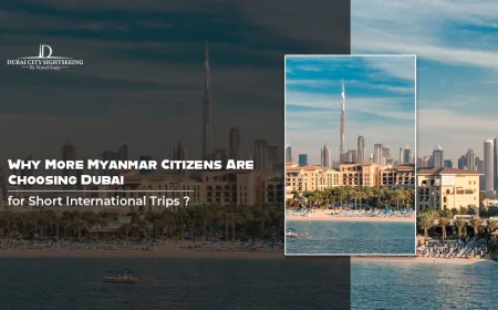 Why More Myanmar Citizens Are Choosing Dubai for Short International Trips