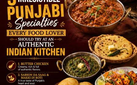 5 Irresistible Punjabi Specialties Every Food Lover Should Try at an Authentic Indian Kitchen