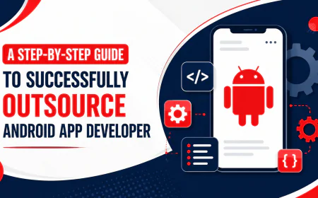 A Step-by-Step Guide to Successfully Outsource Android App Developer