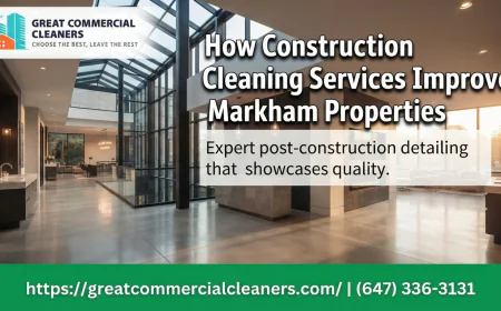 How Construction Cleaning Services Improve Markham Properties