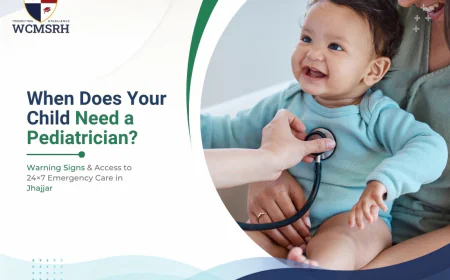 When Does Your Child Need a Pediatrician Warning Signs & Access to 24×7 Emergency Care in Jhajjar