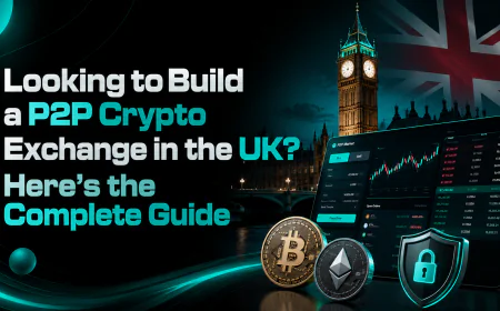 Looking to Build a P2P Crypto Exchange in the UK? Here's the Complete Guide
