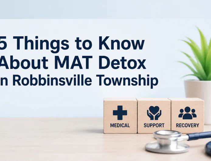 5 Things to Know About MAT Detox in Robbinsville Township
