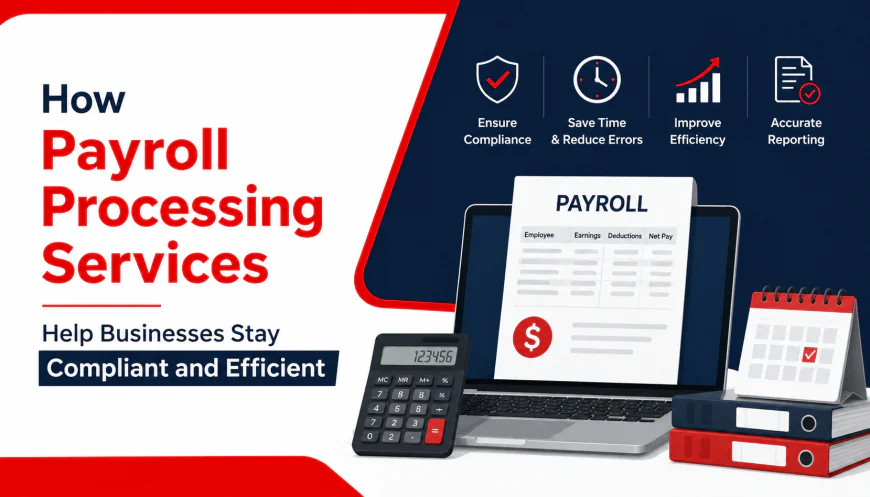 How Payroll Processing Services Help Businesses Stay Compliant and Efficient