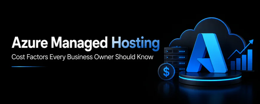 Azure Managed Hosting Cost Factors Every Business Owner Should Know