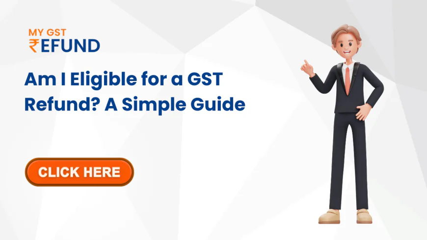 Am I Eligible for a GST Refund? A Simple Guide