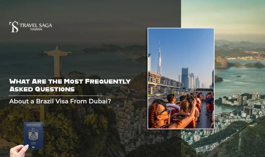 What Are the Most Frequently Asked Questions About a Brazil Visa From Dubai ?