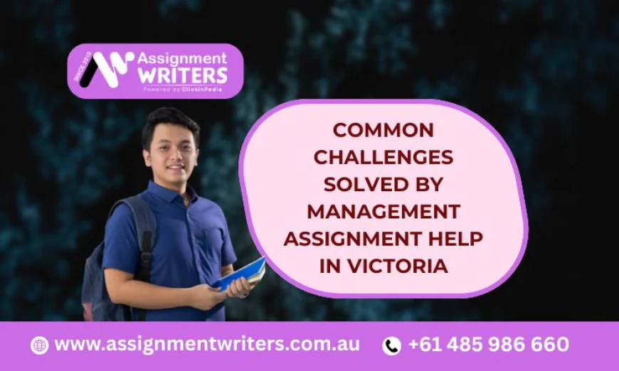 Common Challenges Solved by Management Assignment Help in Victoria
