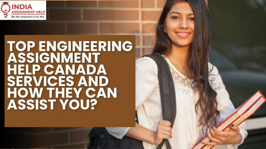 Top Engineering Assignment Help Canada Services And How They Can Assist You?