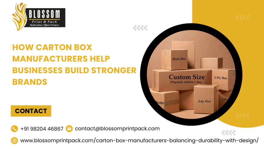 How Carton Box Manufacturers Help Businesses Build Stronger Brands