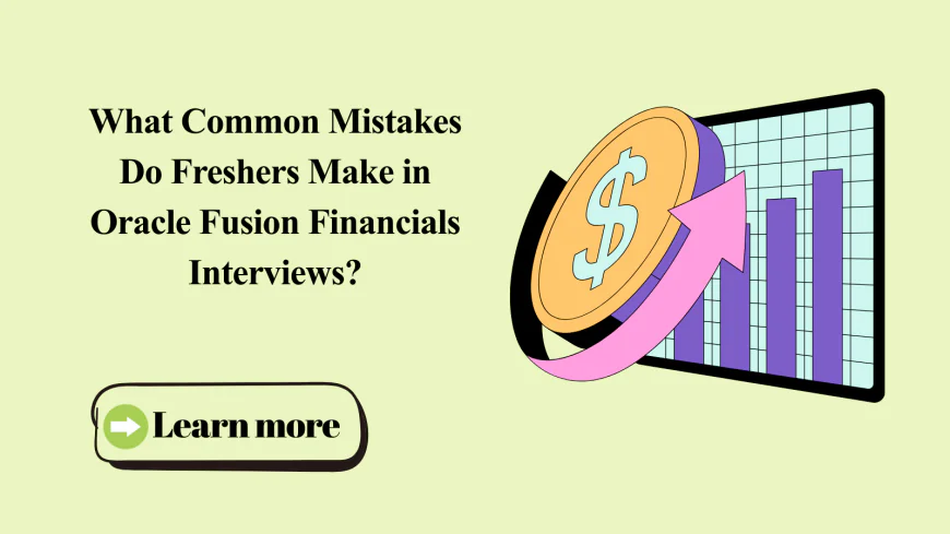 What Common Mistakes Do Freshers Make in Oracle Fusion Financials Interviews?
