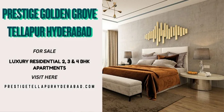 Prestige Golden Grove – A New Benchmark for Luxury Living in Tellapur, Hyderabad – A New Benchmark for Luxury Living in Tellapur, Hyderabad