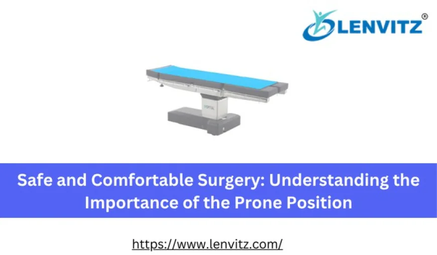Safe and Comfortable Surgery: Understanding the Importance of the Prone Position
