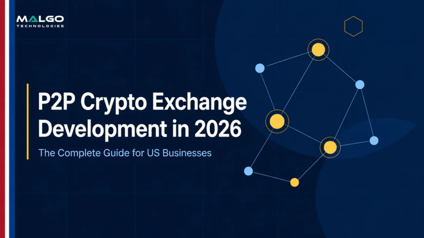 P2P Crypto Exchange Development in 2026: The Complete Guide for US