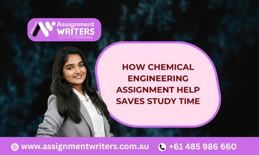 How Chemical Engineering Assignment Help Saves Study Time