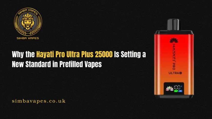 Why the Hayati Pro Ultra Plus 25000 Is Setting a New Standard in Prefilled Vapes