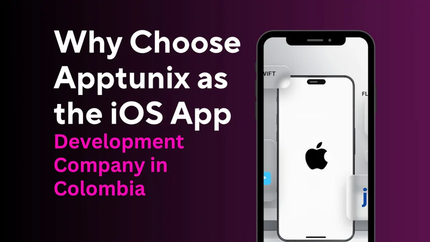 Why Choose Apptunix as the iOS App Development Company in Colombia?