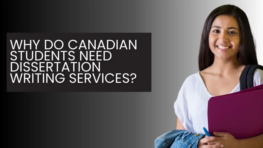 Why Do Canadian Students Need Dissertation Writing Services?
