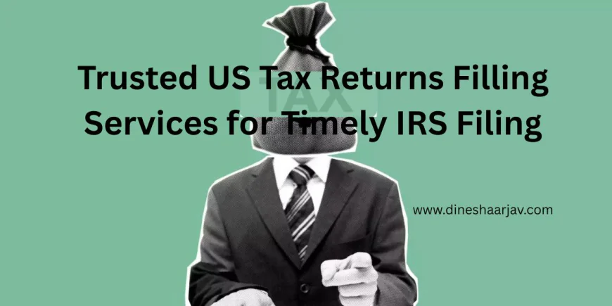 Trusted US Tax Returns Filling Services for Timely IRS Filing