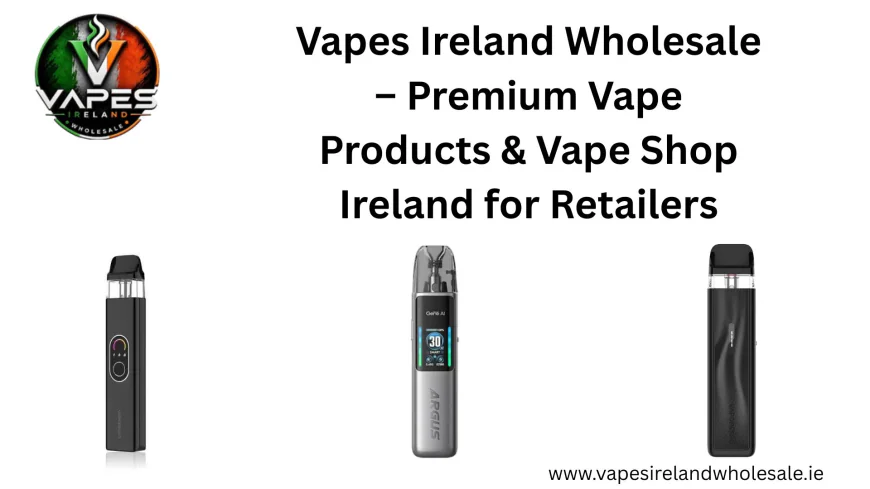 Vapes Ireland Wholesale – Premium Vape Products & Vape Shop Ireland for Retailers