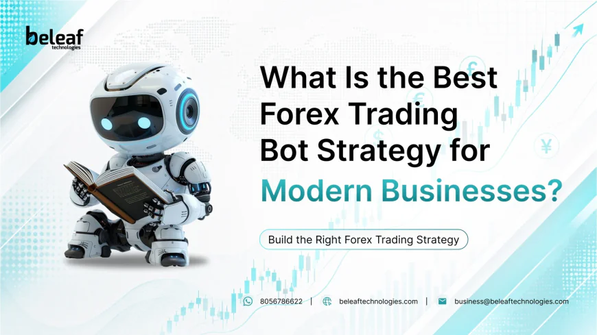 What Is the Best Forex Trading Bot Strategy for Modern Businesses?