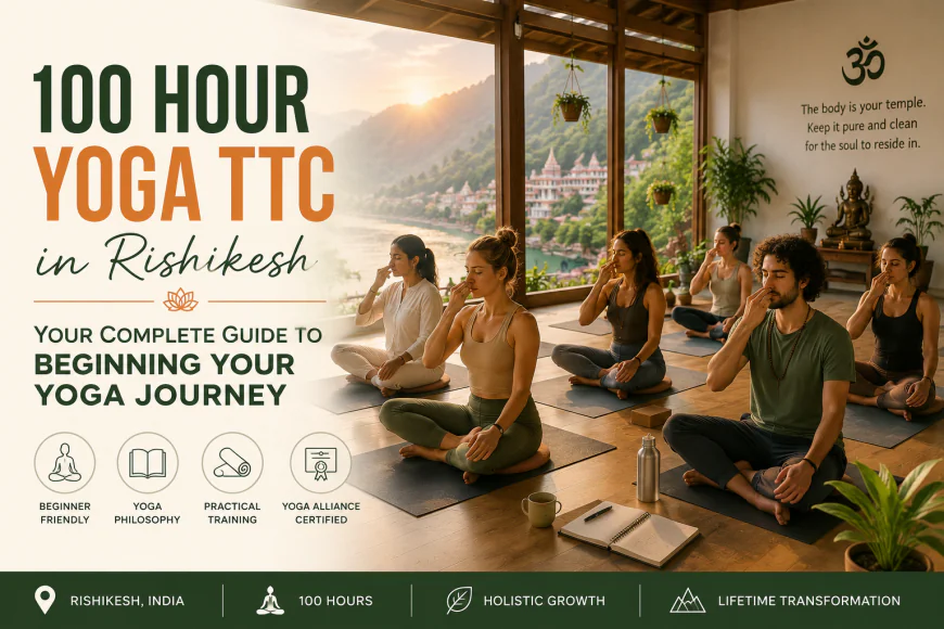 100 Hour Yoga TTC in Rishikesh: Your Complete Guide to Beginning Your Yoga Journey
