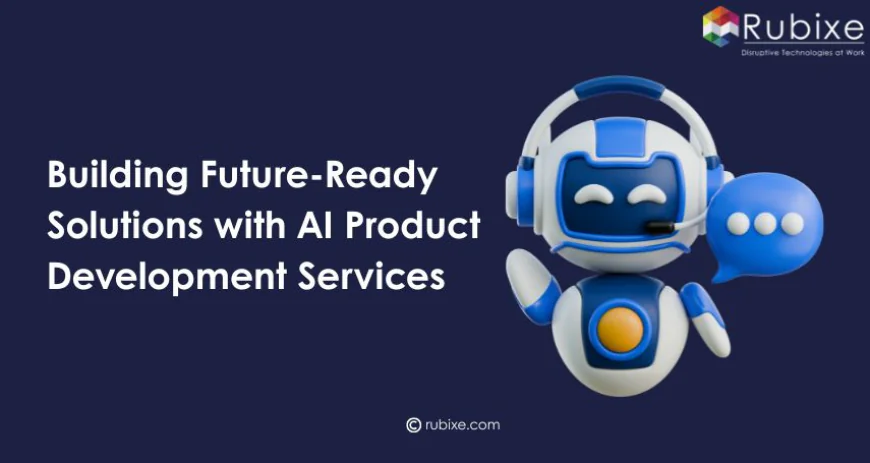 Building Future-Ready Solutions with AI Product Development Services
