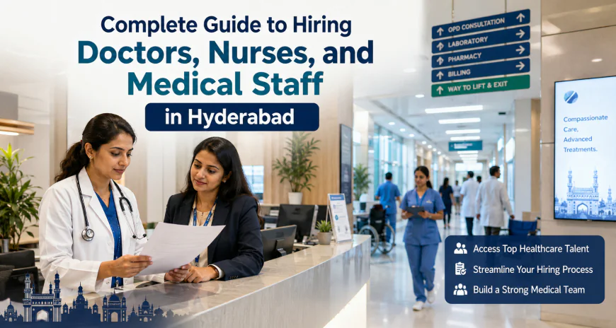 Complete Guide to Hiring Doctors, Nurses, and Medical Staff in Hyderabad