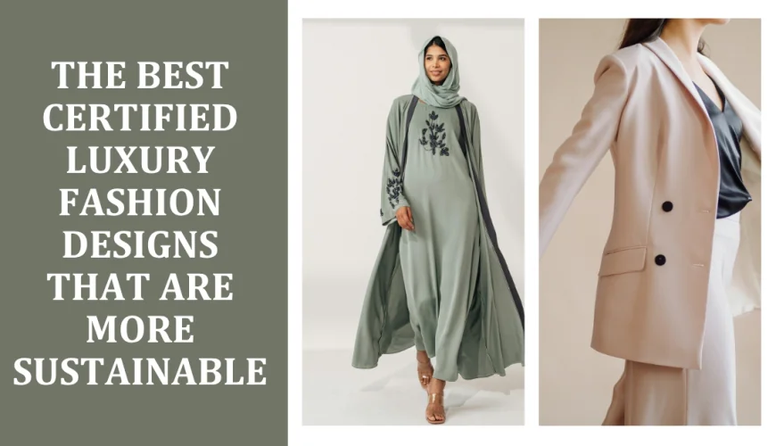 The Best Certified Luxury Fashion Designs that Are More Sustainable