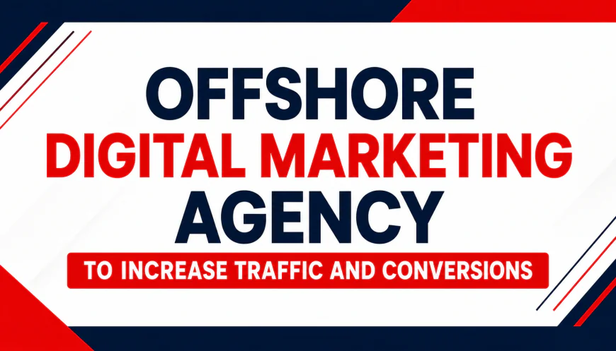 Offshore Digital Marketing Agency to Increase Traffic and Conversions