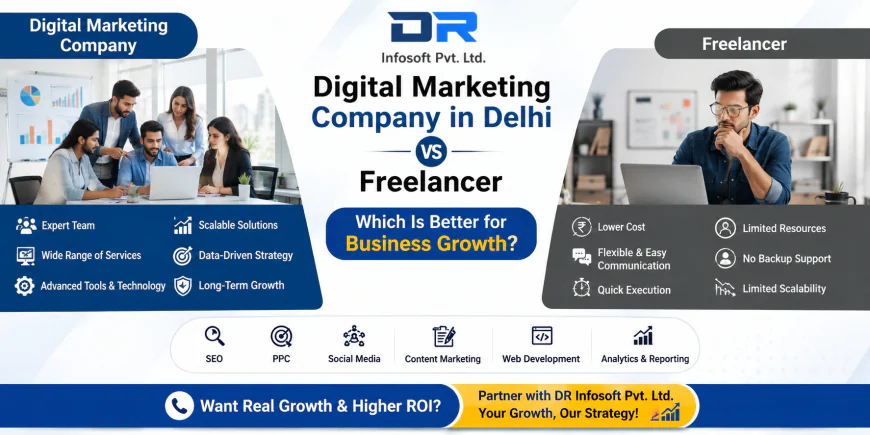 Digital Marketing Company in Delhi vs Freelancer: Which Is Better for Business Growth?