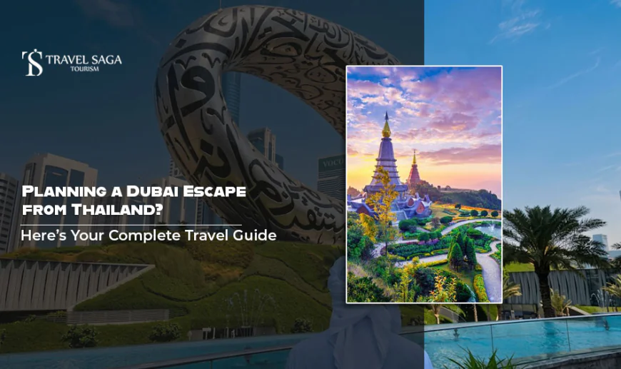Planning A Dubai Escape From Thailand? Here’s Your Complete Travel Guide
