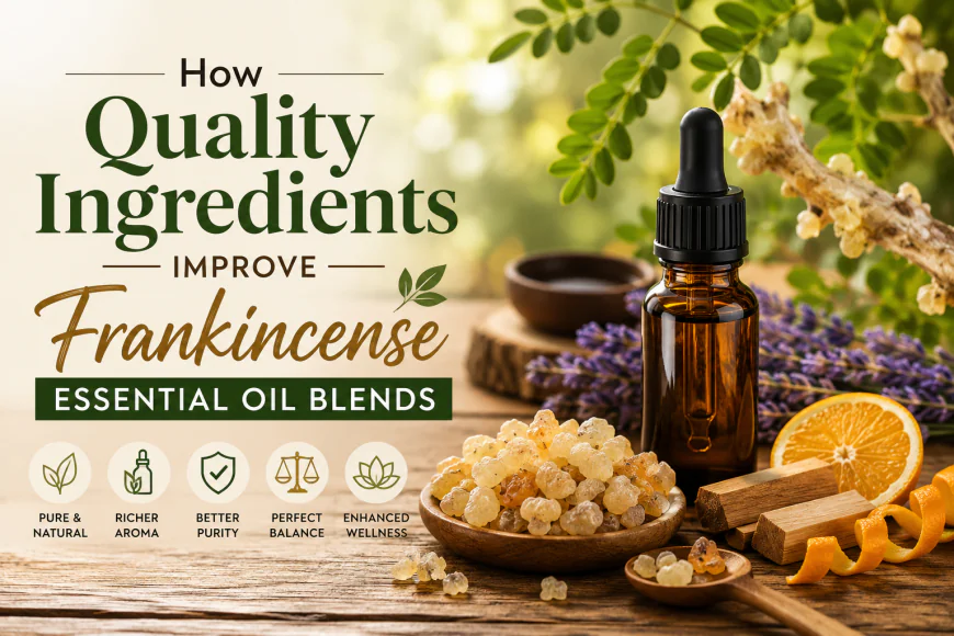 How Quality Ingredients Improve Frankincense Essential Oil Blends