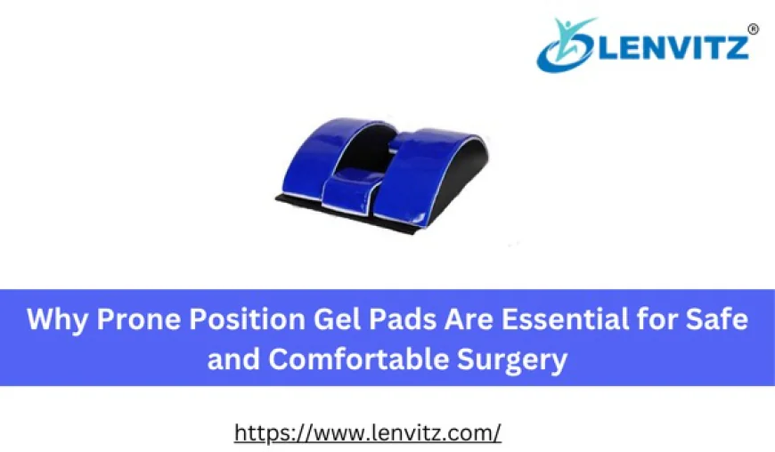 Why Prone Position Gel Pads Are Essential for Safe and Comfortable Surgery
