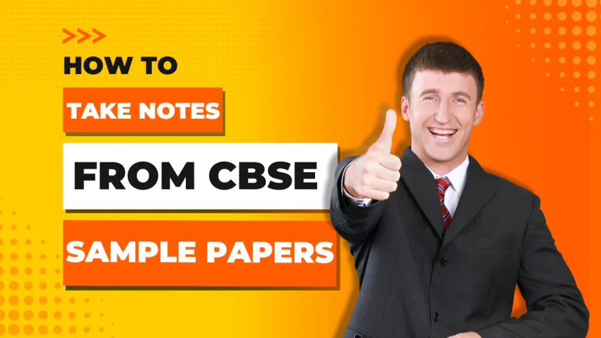 How to Make Notes from CBSE Sample Papers