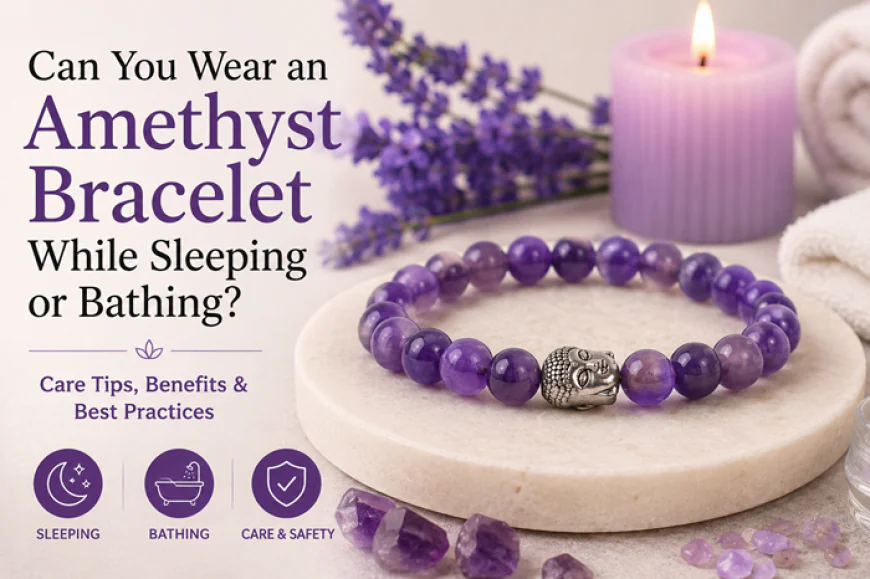 Can You Wear an Amethyst Bracelet While Sleeping or Bathing?