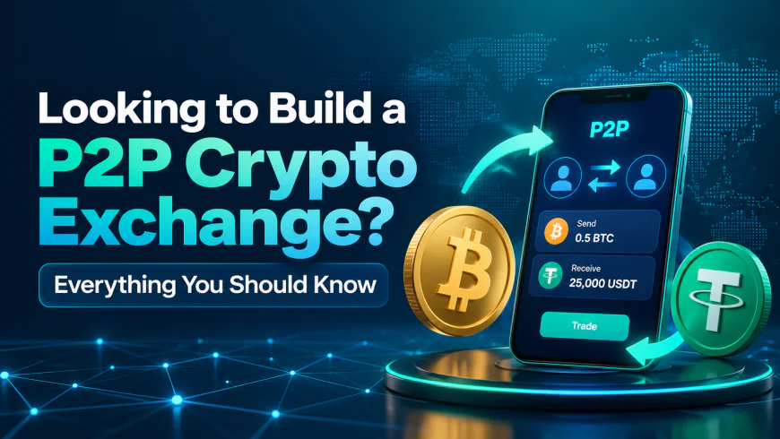 Looking to Build a P2P Crypto Exchange? Everything You Should Know