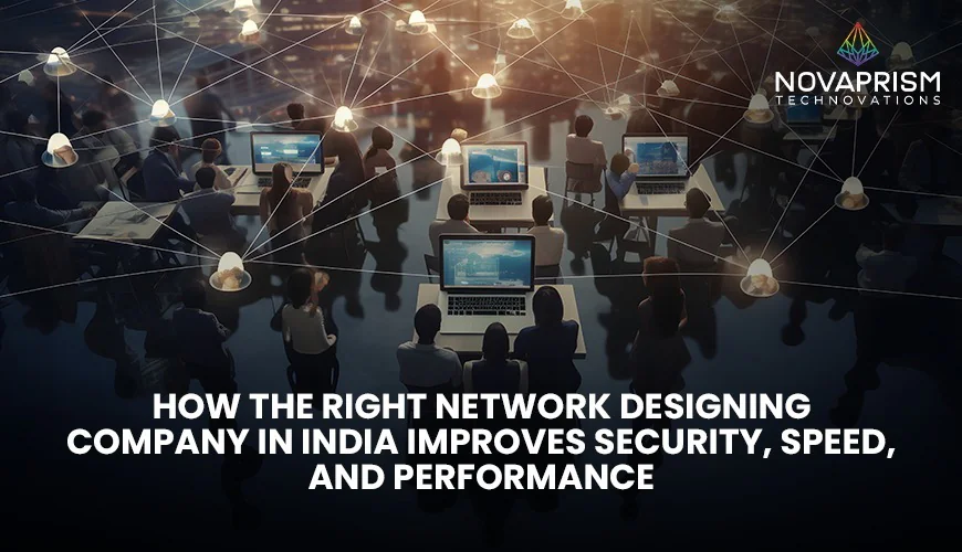 How the Right Network Designing Company in India Improves Security, Speed, and Performance